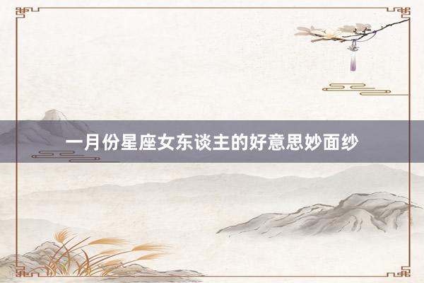 一月份星座女东谈主的好意思妙面纱
